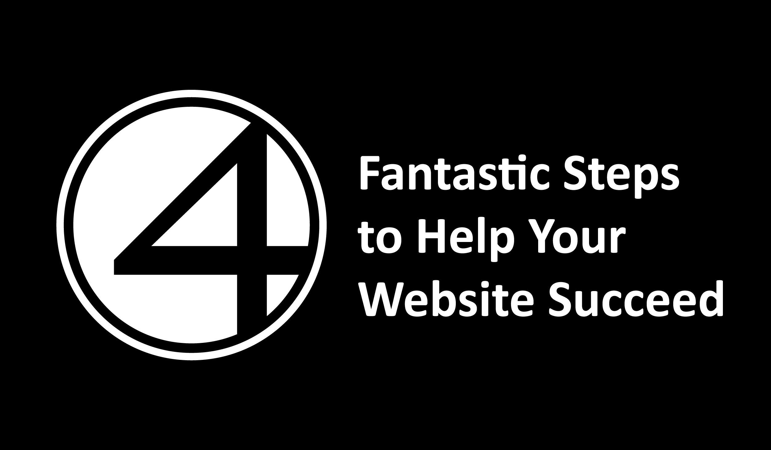 4 (Fantastic) Steps to Help Your Website Succeed