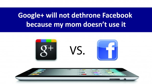 Google+ will not dethrone Facebook because my mom doesn’t use it