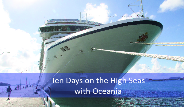 Ten Days on the High Seas with Oceania
